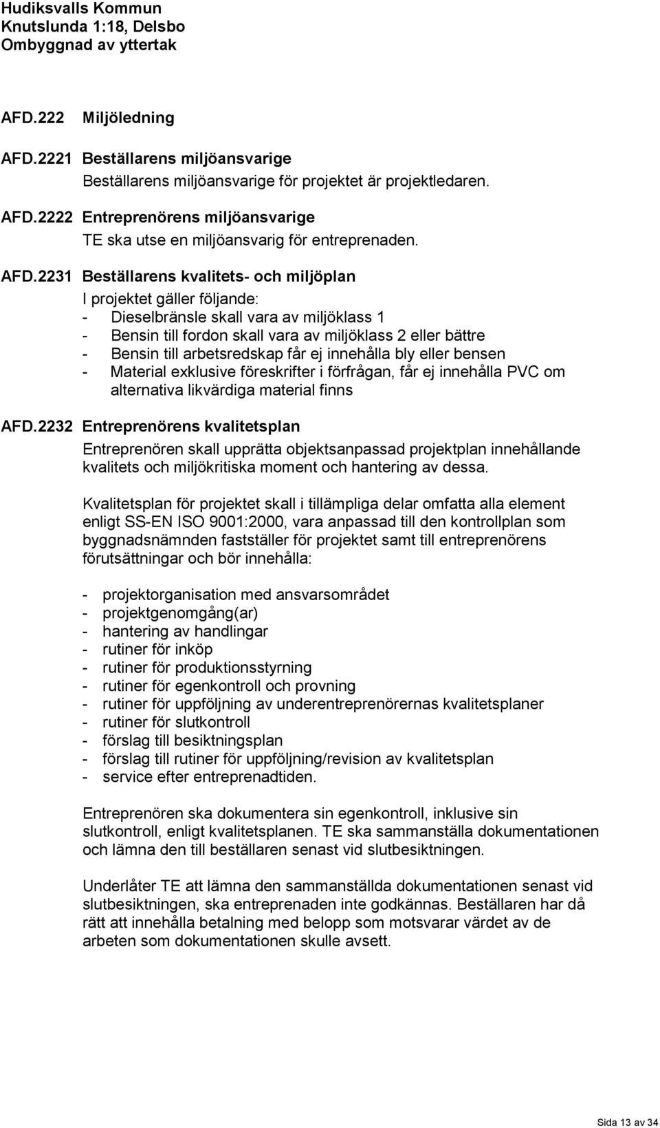 arbetsredskap får ej innehålla bly eller bensen - Material exklusive föreskrifter i förfrågan, får ej innehålla PVC om alternativa likvärdiga material finns AFD.