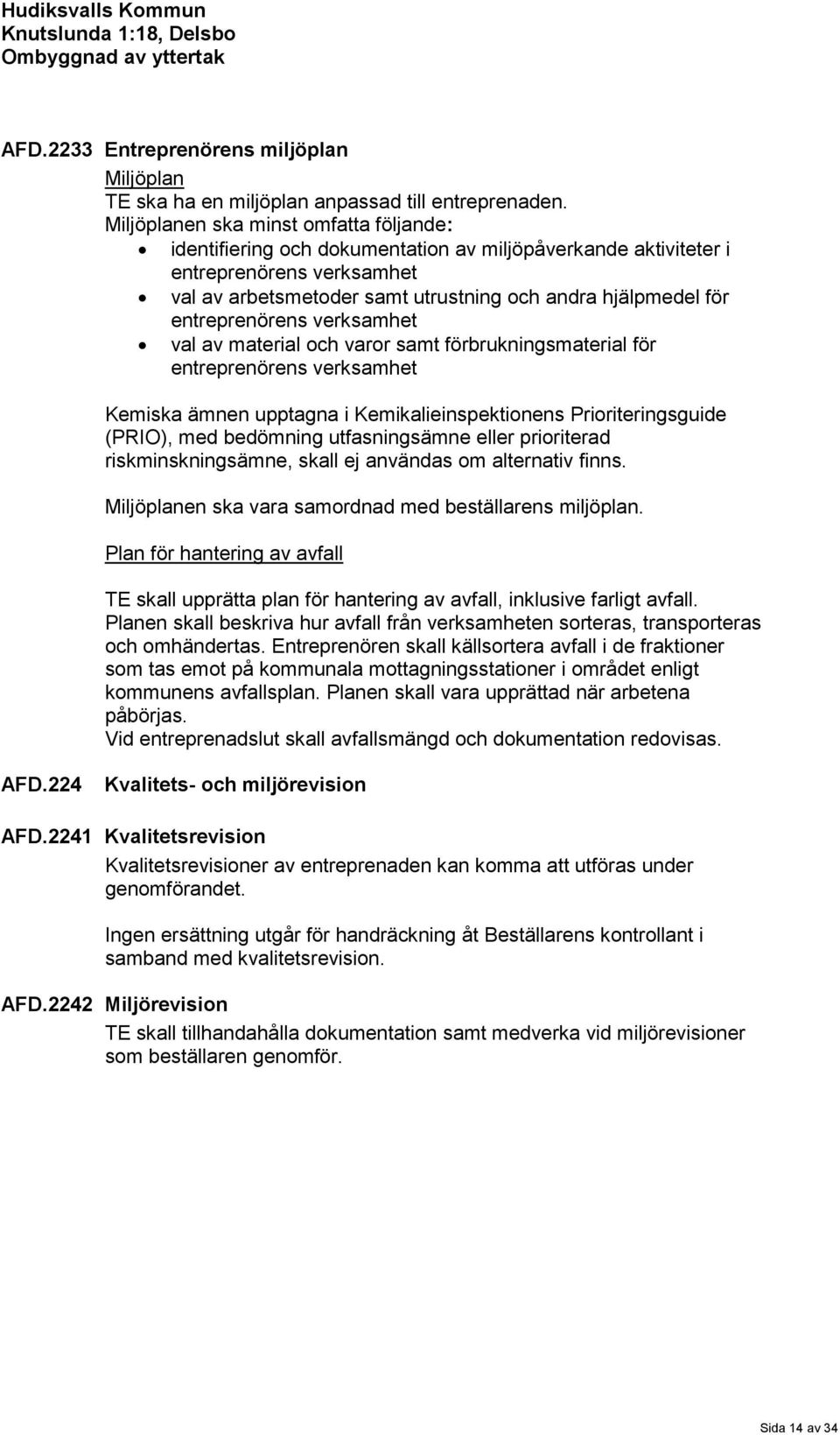 entreprenörens verksamhet val av material och varor samt förbrukningsmaterial för entreprenörens verksamhet Kemiska ämnen upptagna i Kemikalieinspektionens Prioriteringsguide (PRIO), med bedömning