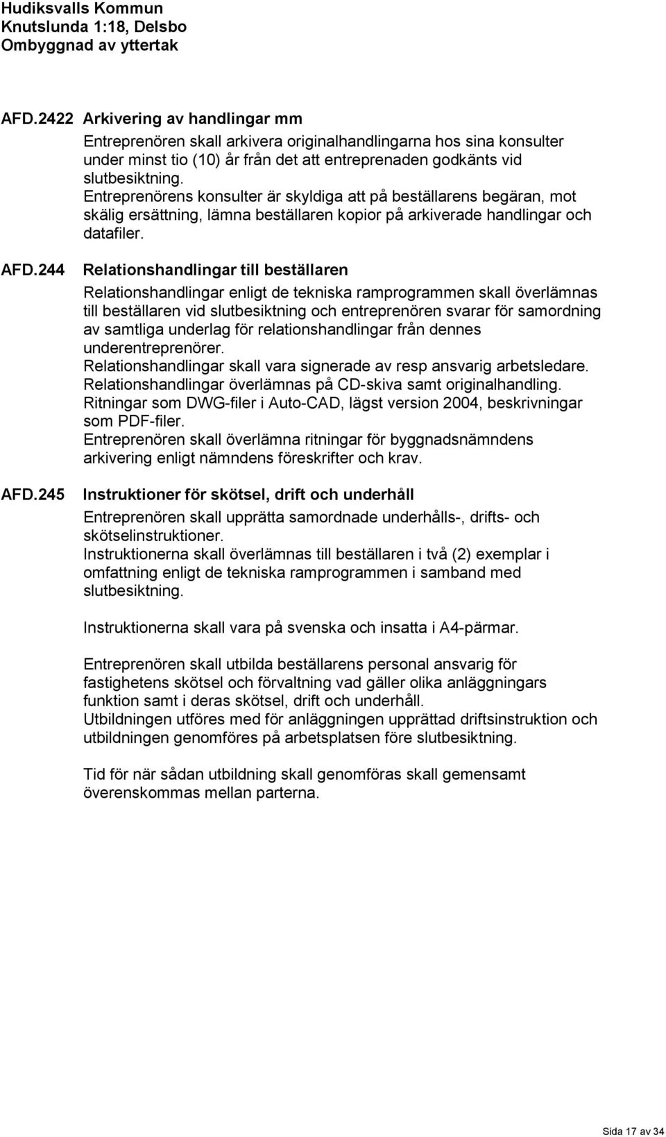 245 Relationshandlingar till beställaren Relationshandlingar enligt de tekniska ramprogrammen skall överlämnas till beställaren vid slutbesiktning och entreprenören svarar för samordning av samtliga