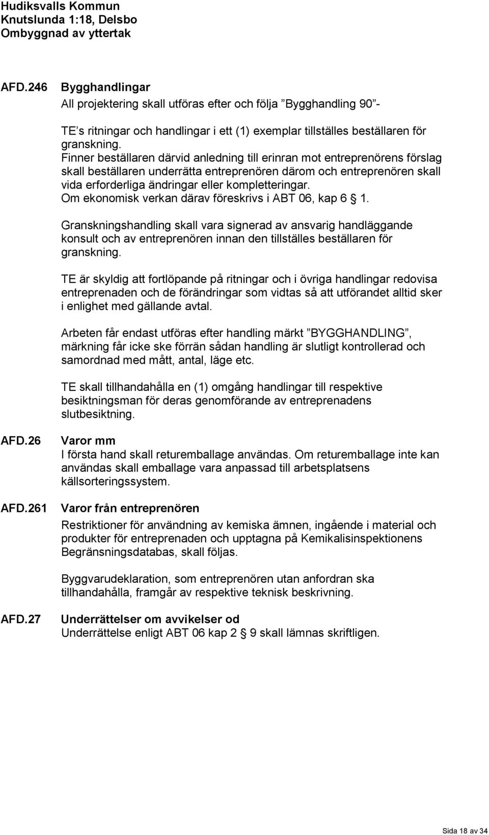 Om ekonomisk verkan därav föreskrivs i ABT 06, kap 6 1. Granskningshandling skall vara signerad av ansvarig handläggande konsult och av entreprenören innan den tillställes beställaren för granskning.