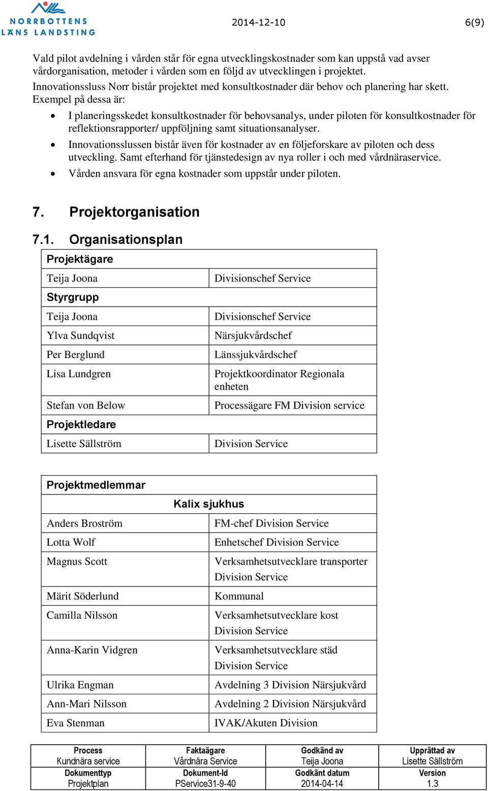 Exempel på dessa är: I planeringsskedet konsultkostnader för behovsanalys, under piloten för konsultkostnader för reflektionsrapporter/ uppföljning samt situationsanalyser.