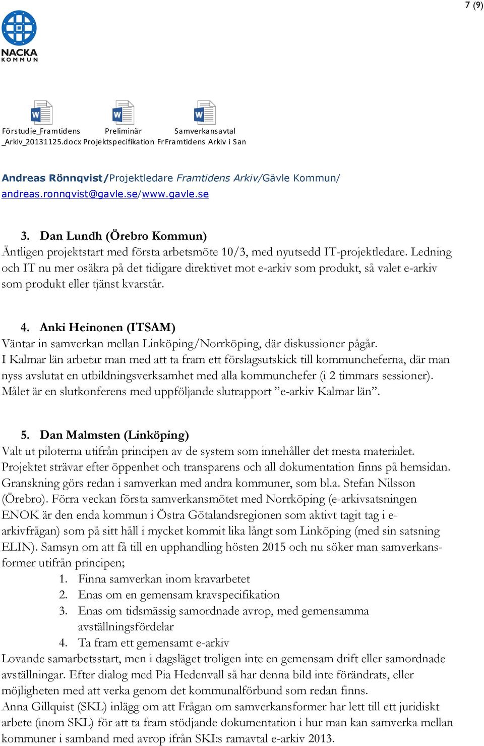 Dan Lundh (Örebro Kommun) Äntligen projektstart med första arbetsmöte 10/3, med nyutsedd IT-projektledare.