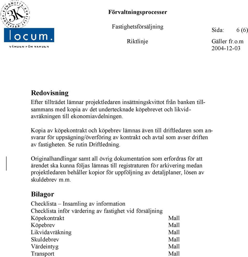 Originalhandlingar samt all övrig dokumentation som erfordras för att ärendet ska kunna följas lämnas till registraturen för arkivering medan projektledaren behåller kopior för uppföljning av