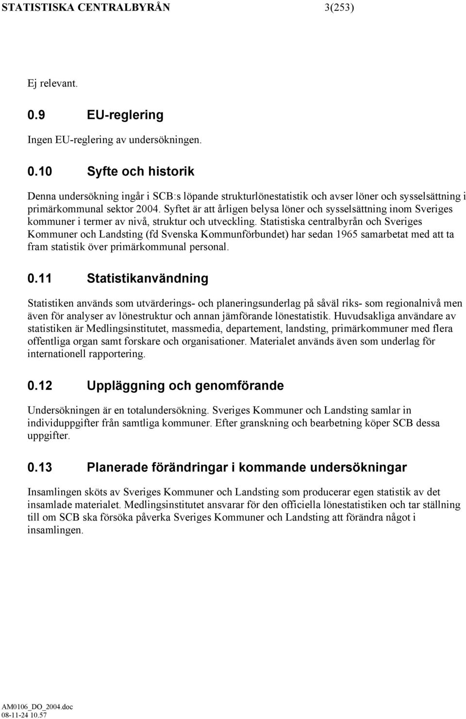 Statistiska centralbyrån och Sveriges Kommuner och Landsting (fd Svenska Kommunförbundet) har sedan 1965 samarbetat med att ta fram statistik över primärkommunal personal. 0.