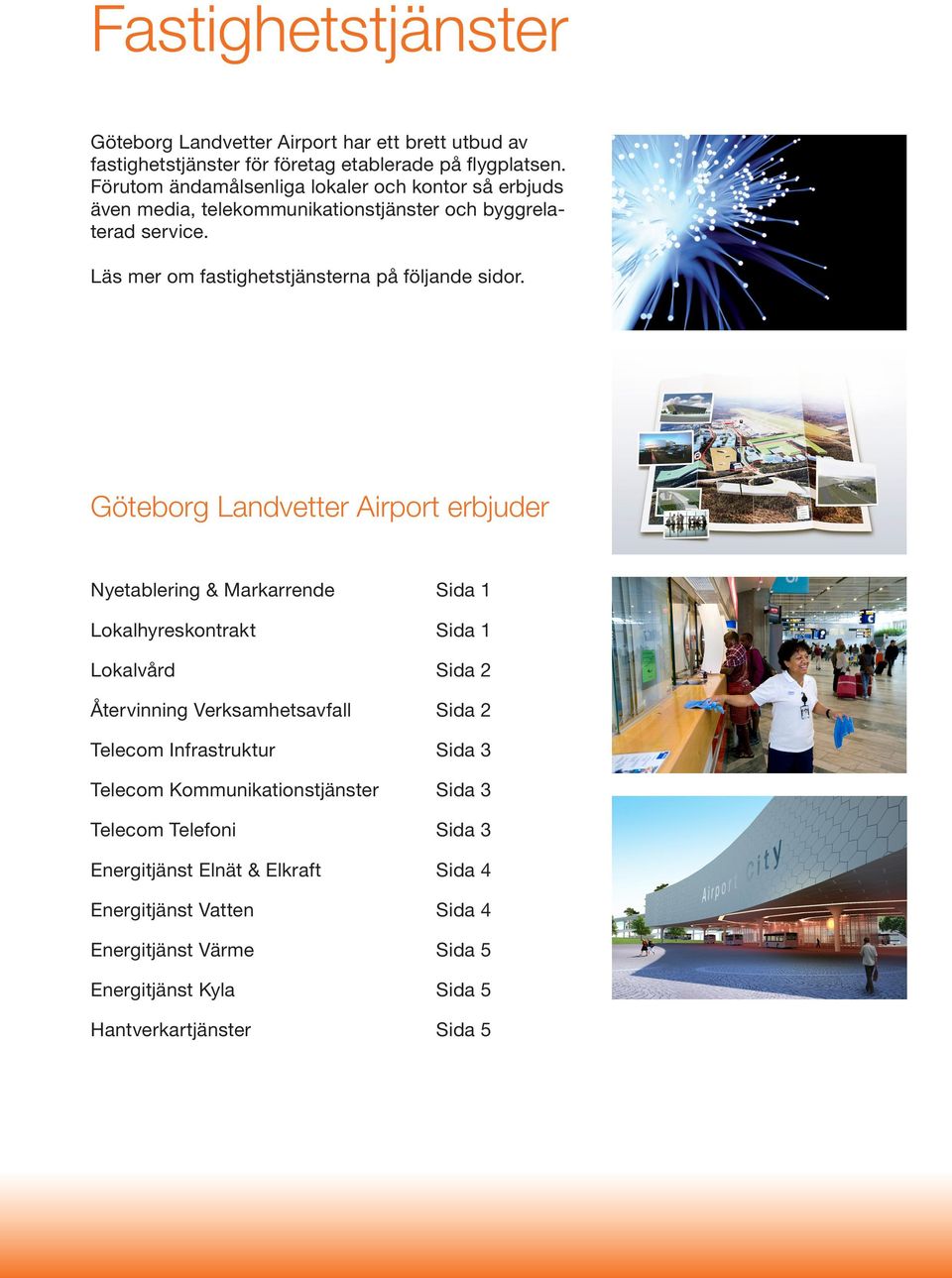 Göteborg Landvetter Airport erbjuder Nyetablering & Markarrende Sida 1 Lokalhyreskontrakt Sida 1 Lokalvård Sida 2 Återvinning Verksamhetsavfall Sida 2 Telecom