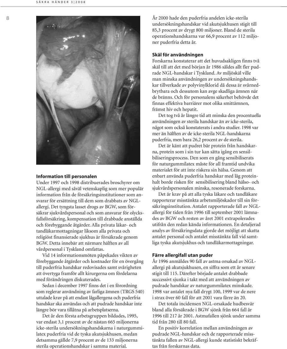 Information till personalen Under 1997 och 1998 distribuerades broschyrer om NGL-allergi med såväl vetenskaplig som mer populär information från de försäkringsinstitutioner som ansvarar för