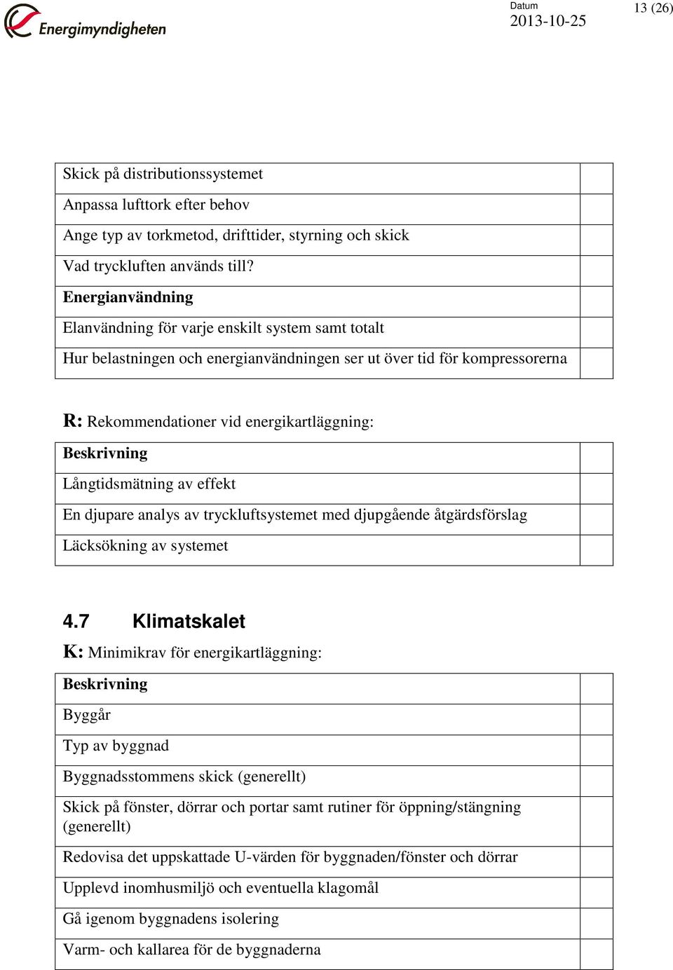 Långtidsmätning av effekt En djupare analys av tryckluftsystemet med djupgående åtgärdsförslag Läcksökning av systemet 4.