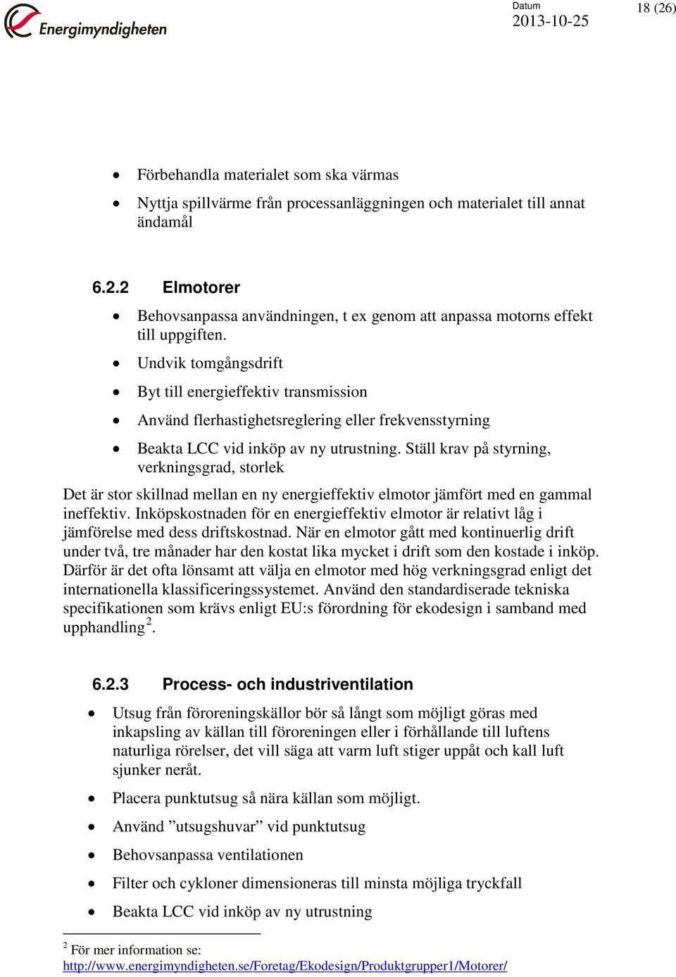 Ställ krav på styrning, verkningsgrad, storlek Det är stor skillnad mellan en ny energieffektiv elmotor jämfört med en gammal ineffektiv.