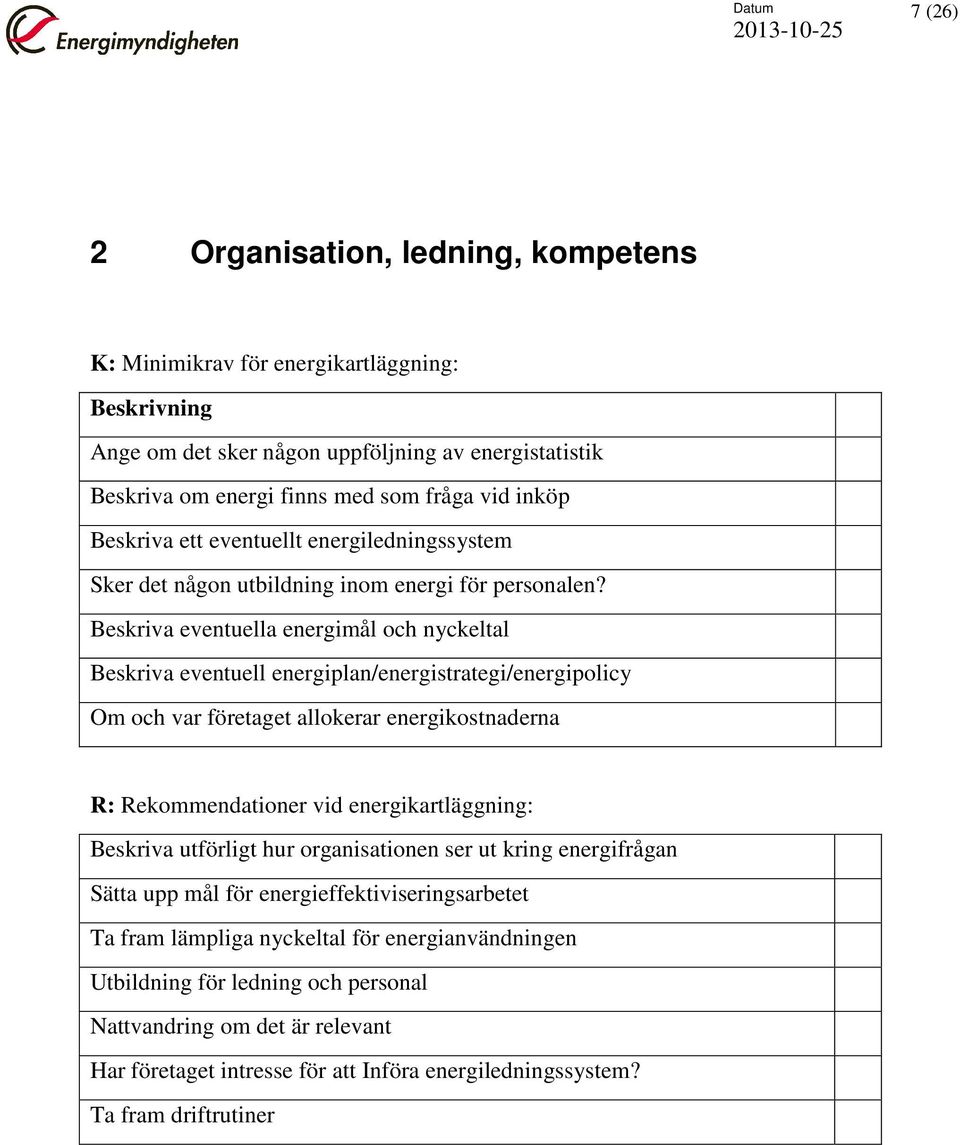 Beskriva eventuella energimål och nyckeltal Beskriva eventuell energiplan/energistrategi/energipolicy Om och var företaget allokerar energikostnaderna R: Rekommendationer vid energikartläggning: