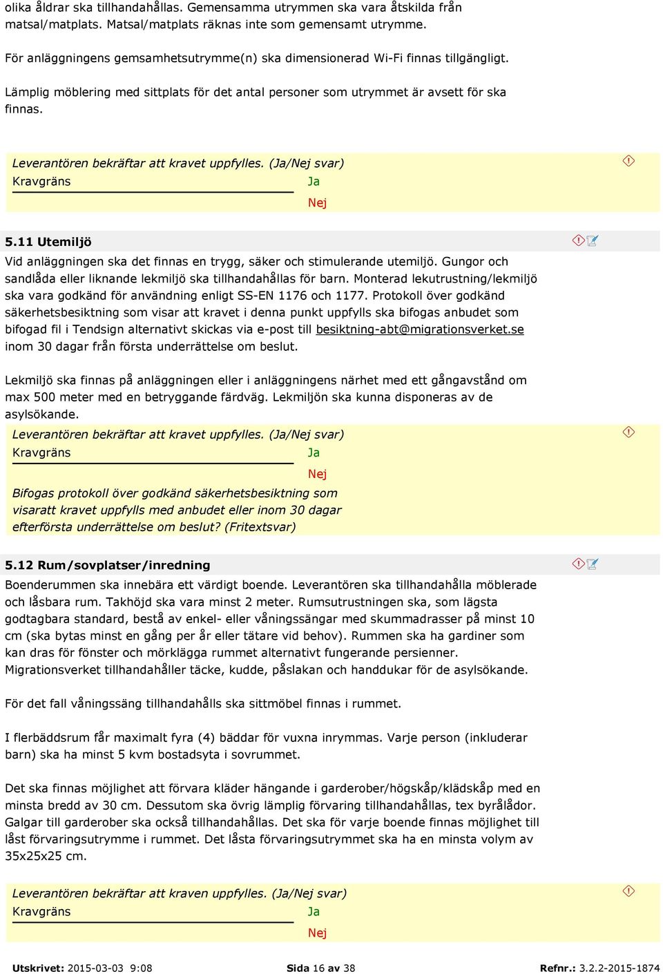 Leverantören bekräftar att kravet uppfylles. (/ svar) 5.11 Utemiljö Vid anläggningen ska det finnas en trygg, säker och stimulerande utemiljö.