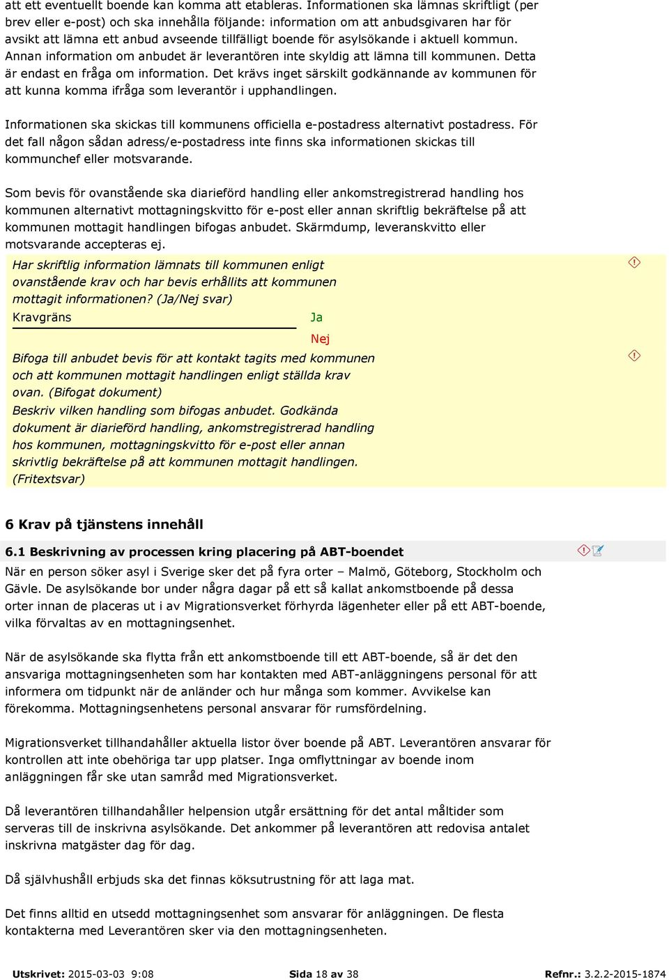 i aktuell kommun. Annan information om anbudet är leverantören inte skyldig att lämna till kommunen. Detta är endast en fråga om information.