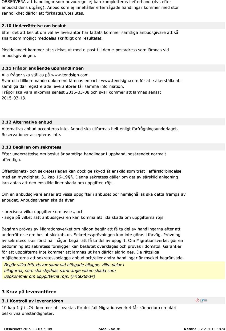 10 Underrättelse om beslut Efter det att beslut om val av leverantör har fattats kommer samtliga anbudsgivare att så snart som möjligt meddelas skriftligt om resultatet.