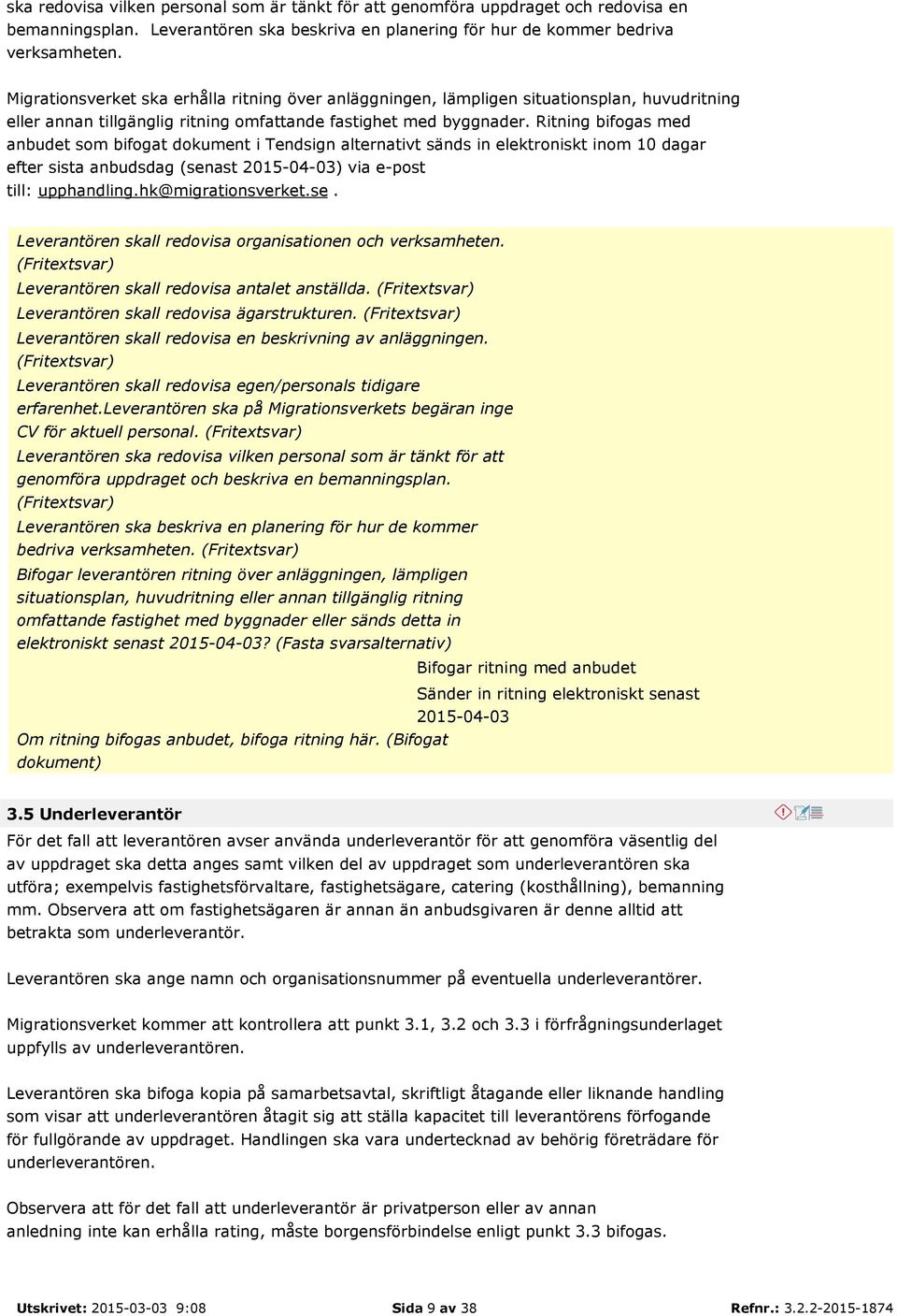 Ritning bifogas med anbudet som bifogat dokument i Tendsign alternativt sänds in elektroniskt inom 10 dagar efter sista anbudsdag (senast 2015-04-03) via e-post till: upphandling.hk@migrationsverket.