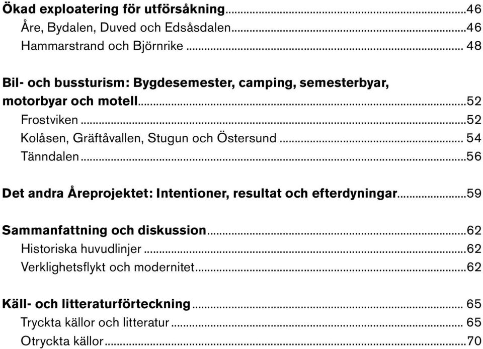 ..52 Kolåsen, Gräftåvallen, Stugun och Östersund... 54 Tänndalen...56 Det andra Åreprojektet: Intentioner, resultat och efterdyningar.