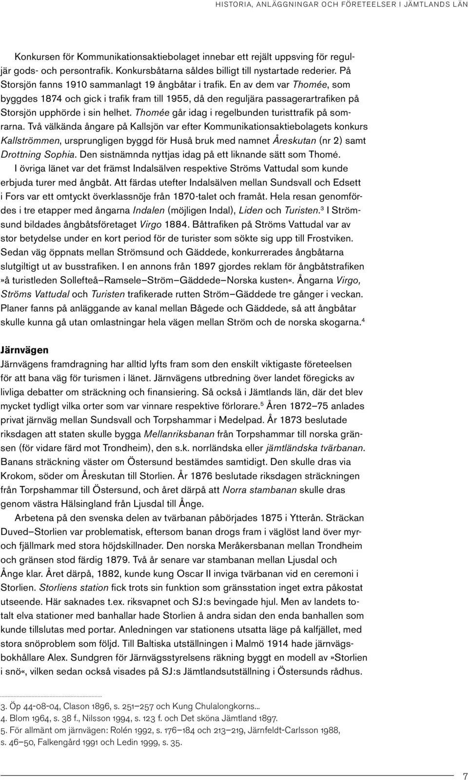 En av dem var Thomée, som byggdes 1874 och gick i trafik fram till 1955, då den reguljära passagerartrafiken på Storsjön upphörde i sin helhet. Thomée går idag i regelbunden turisttrafik på somrarna.