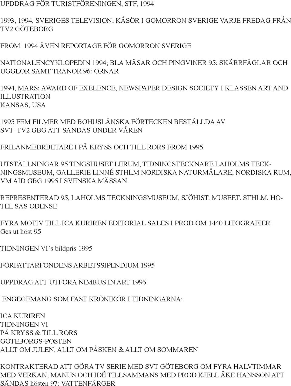 BOHUSLÄNSKA FÖRTECKEN BESTÄLLDA AV SVT TV2 GBG ATT SÄNDAS UNDER VÅREN FRILANMEDRBETARE I PÅ KRYSS OCH TILL RORS FROM 1995 UTSTÄLLNINGAR 95 TINGSHUSET LERUM, TIDNINGSTECKNARE LAHOLMS TECK-