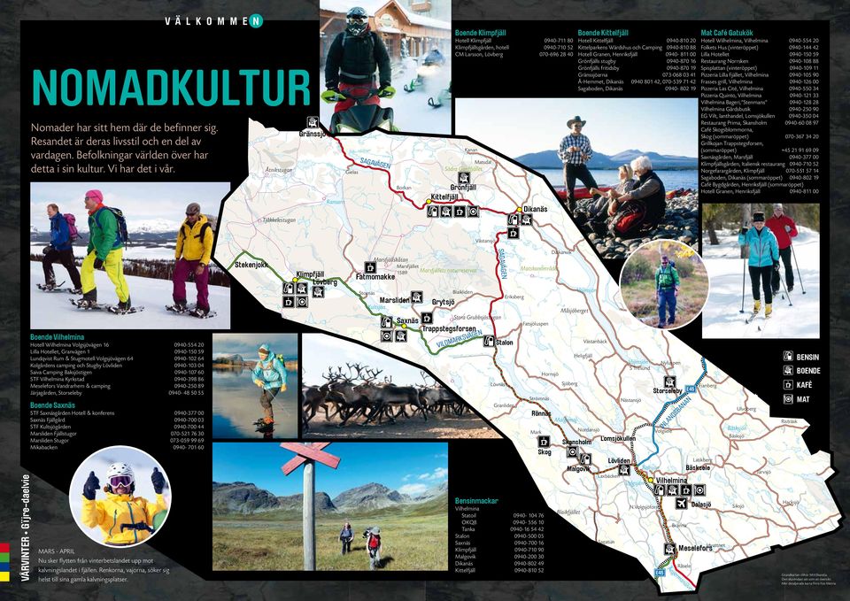 Gränssjö 0 5 10 15 Mat Café Gatukök 0940-711 80 Hotell 0940-810 20 0940-710 52 Kittelparkens Wärdshus och Camping 0940-810 88 070-696 28 40 Hotell Granen, Henriksfjäll 0940-811 00 Grönfjälls stugby