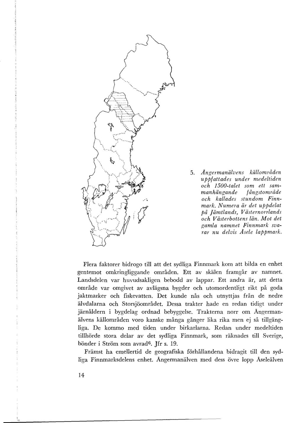 Flera faktorer bidraga till att det sydliga Finnmark kom att bilda en enhet gentemot omkringliggande områden. Ett av skälen framgår av namnet. Landsdelen var huvudsakligen bebodd av lappar.