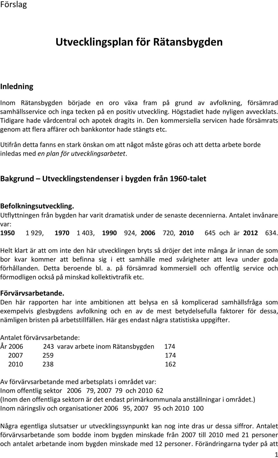 Utifrån detta fanns en stark önskan om att något måste göras och att detta arbete borde inledas med en plan för utvecklingsarbetet.