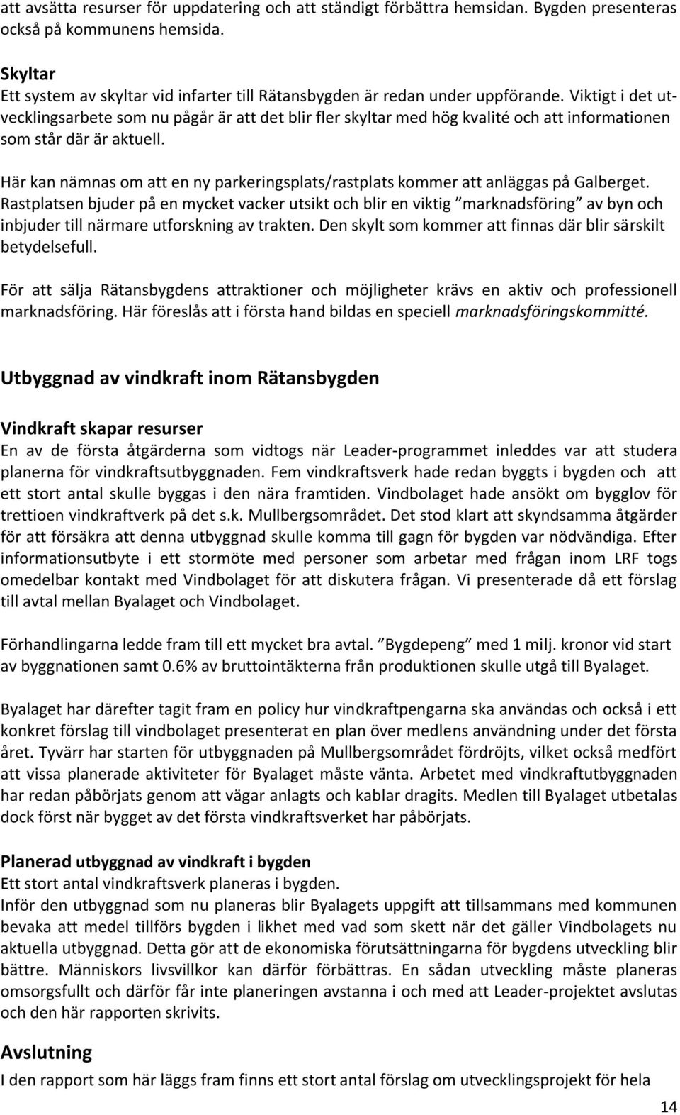 Viktigt i det utvecklingsarbete som nu pågår är att det blir fler skyltar med hög kvalité och att informationen som står där är aktuell.