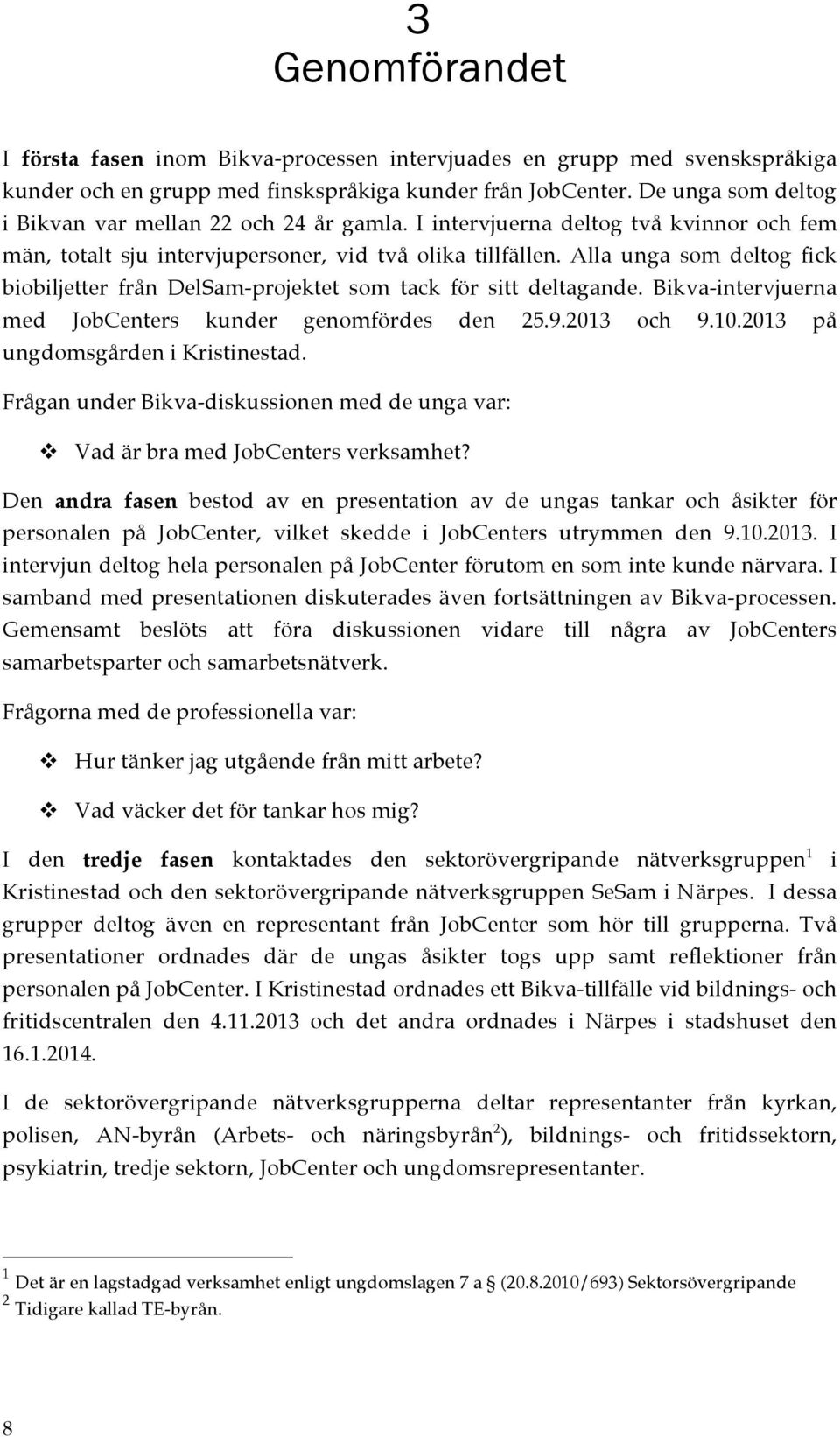 Alla unga som deltog fick biobiljetter från DelSam-projektet som tack för sitt deltagande. Bikva-intervjuerna med JobCenters kunder genomfördes den 25.9.2013 och 9.10.