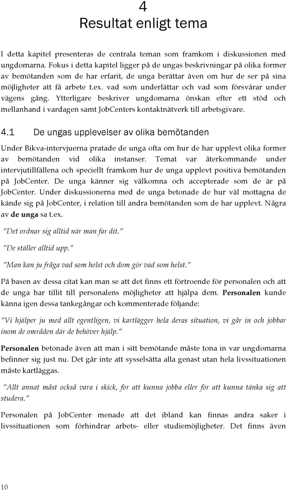 vad som underlättar och vad som försvårar under vägens gång. Ytterligare beskriver ungdomarna önskan efter ett stöd och mellanhand i vardagen samt JobCenters kontaktnätverk till arbetsgivare. 4.