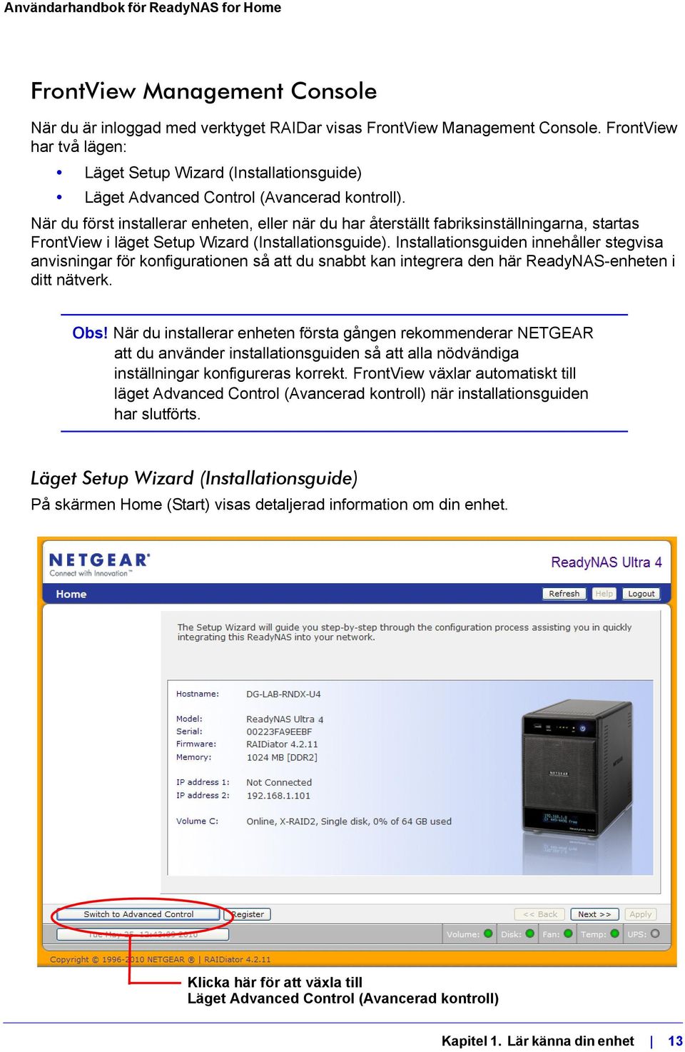 När du först installerar enheten, eller när du har återställt fabriksinställningarna, startas FrontView i läget Setup Wizard (Installationsguide).