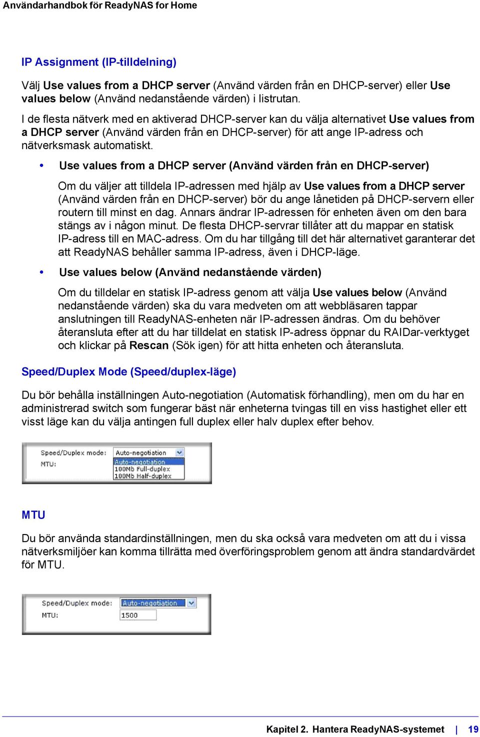 Use values from a DHCP server (Använd värden från en DHCP-server) Om du väljer att tilldela IP-adressen med hjälp av Use values from a DHCP server (Använd värden från en DHCP-server) bör du ange