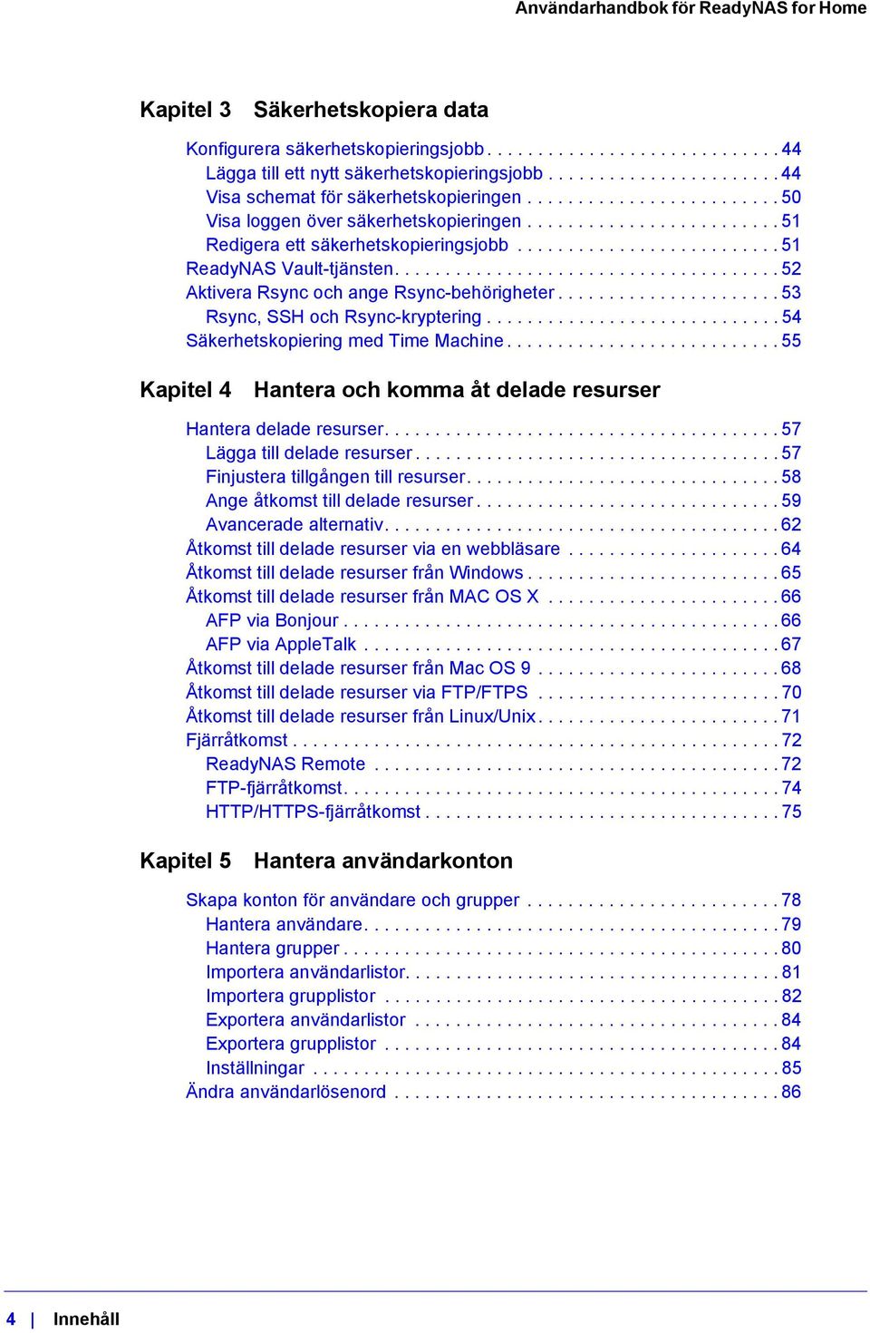 ..................................... 52 Aktivera Rsync och ange Rsync-behörigheter...................... 53 Rsync, SSH och Rsync-kryptering............................. 54 Säkerhetskopiering med Time Machine.