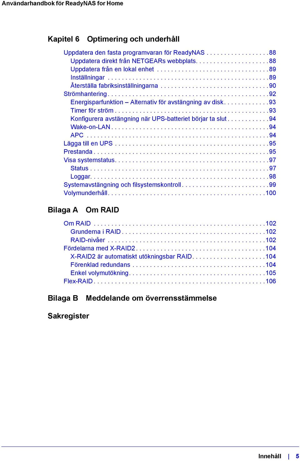 .............................................92 Energisparfunktion Alternativ för avstängning av disk.............93 Timer för ström............................................93 Konfigurera avstängning när UPS-batteriet börjar ta slut.