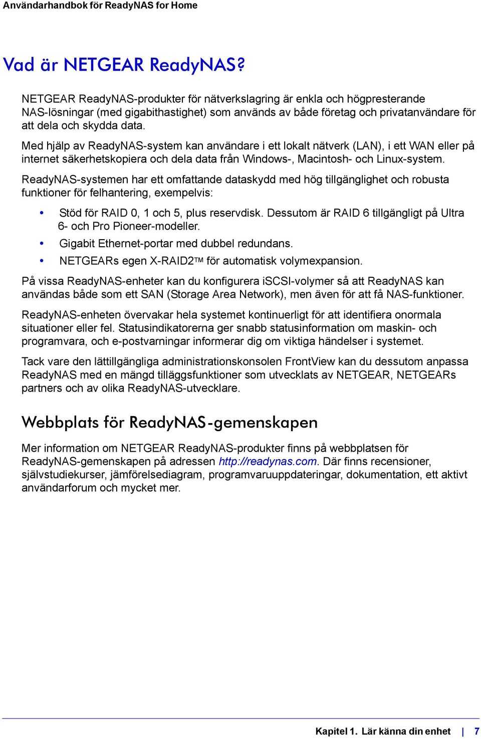 Med hjälp av ReadyNAS-system kan användare i ett lokalt nätverk (LAN), i ett WAN eller på internet säkerhetskopiera och dela data från Windows-, Macintosh- och Linux-system.