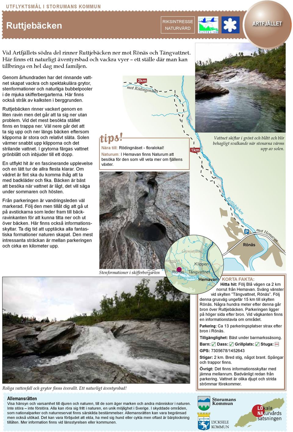 Genom århundraden har det rinnande vattnet skapat vackra och spektakulära grytor, stenformationer och naturliga bubbelpooler i de mjuka skifferbergarterna.