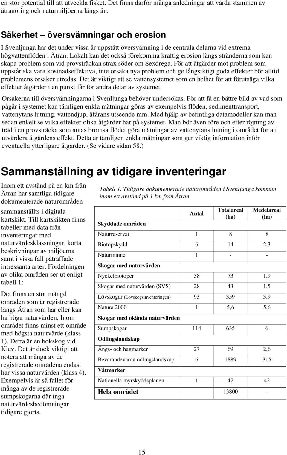 Lokalt kan det också förekomma kraftig erosion längs stränderna som kan skapa problem som vid provsträckan strax söder om Sexdrega.