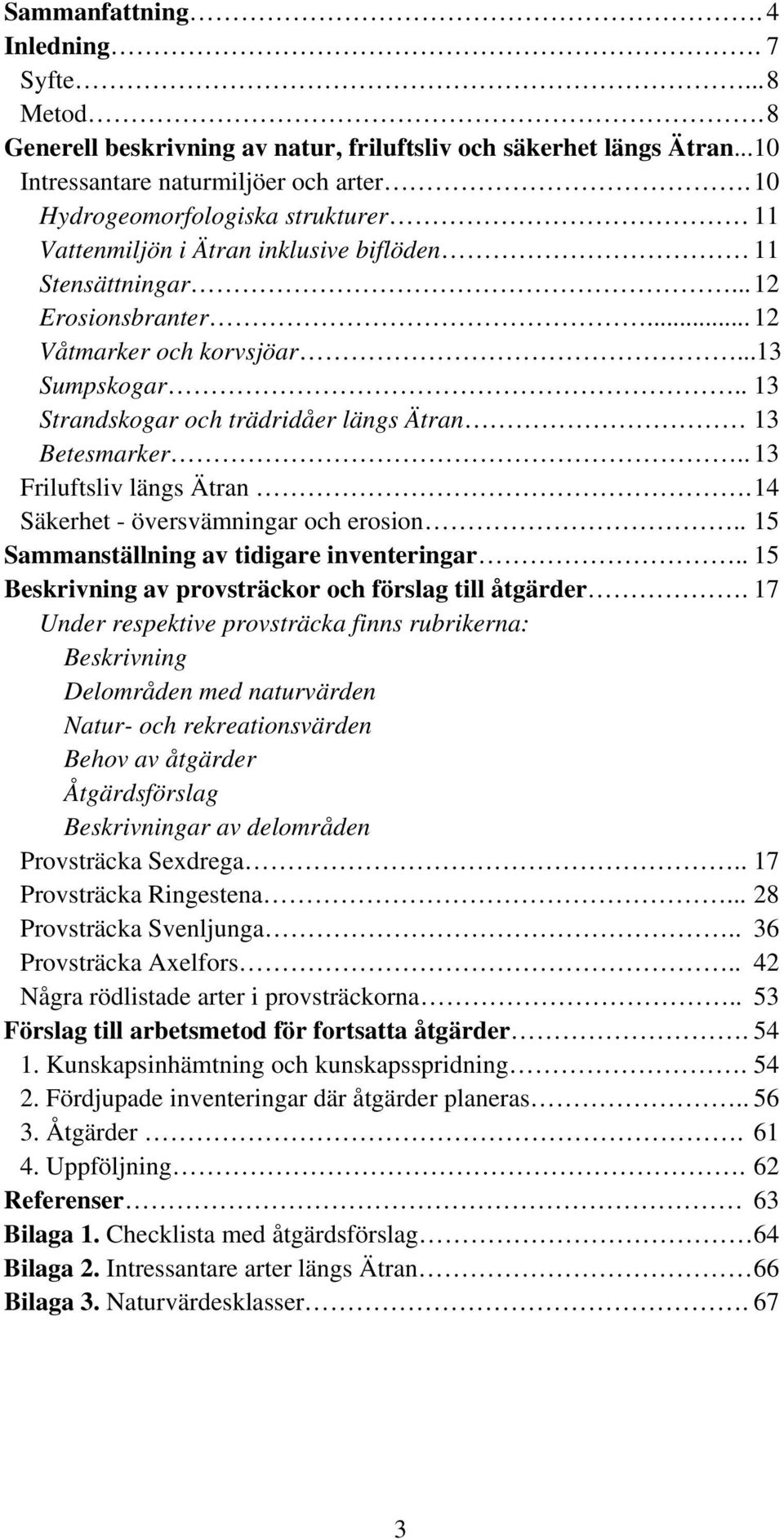 . 13 Strandskogar och trädridåer längs Ätran 13 Betesmarker.. 13 Friluftsliv längs Ätran. 14 Säkerhet - översvämningar och erosion.. 15 Sammanställning av tidigare inventeringar.