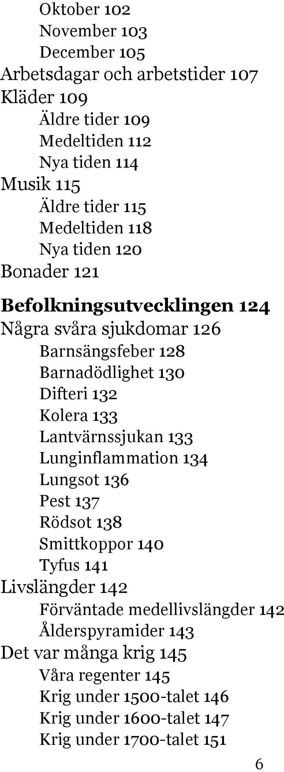 Kolera 133 Lantvärnssjukan 133 Lunginflammation 134 Lungsot 136 Pest 137 Rödsot 138 Smittkoppor 140 Tyfus 141 Livslängder 142 Förväntade