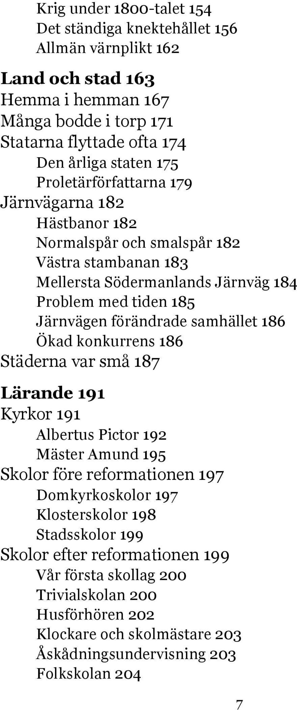 förändrade samhället 186 Ökad konkurrens 186 Städerna var små 187 Lärande 191 Kyrkor 191 Albertus Pictor 192 Mäster Amund 195 Skolor före reformationen 197 Domkyrkoskolor 197