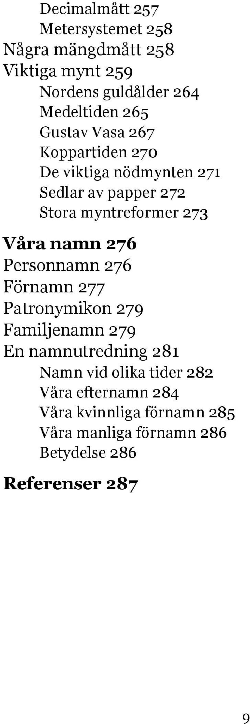 namn 276 Personnamn 276 Förnamn 277 Patronymikon 279 Familjenamn 279 En namnutredning 281 Namn vid olika