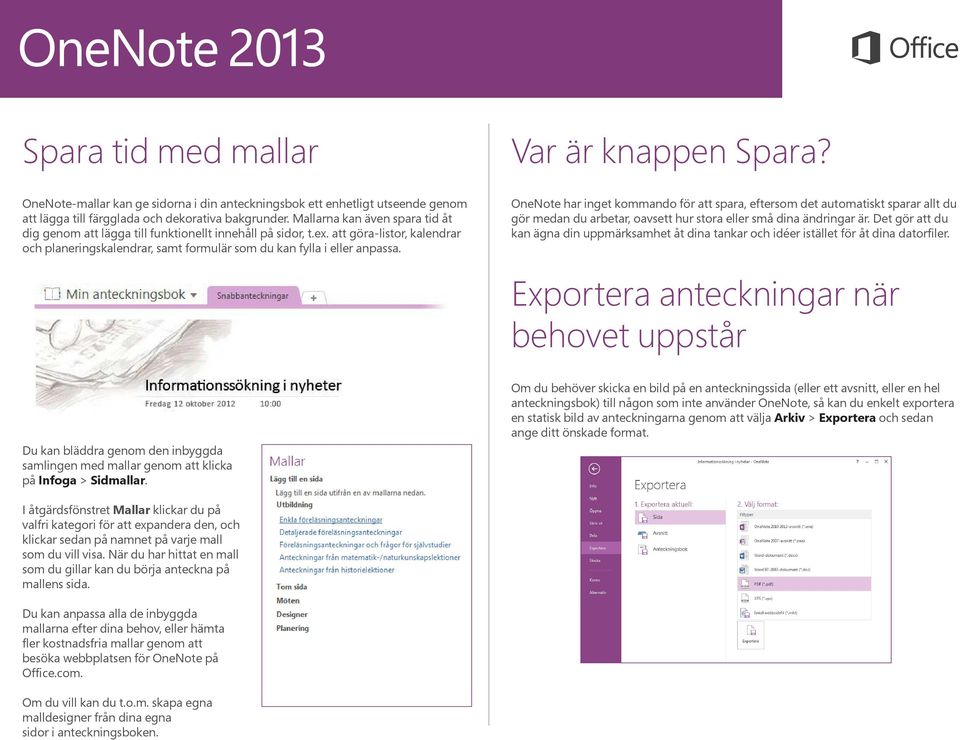 OneNote har inget kommando för att spara, eftersom det automatiskt sparar allt du gör medan du arbetar, oavsett hur stora eller små dina ändringar är.