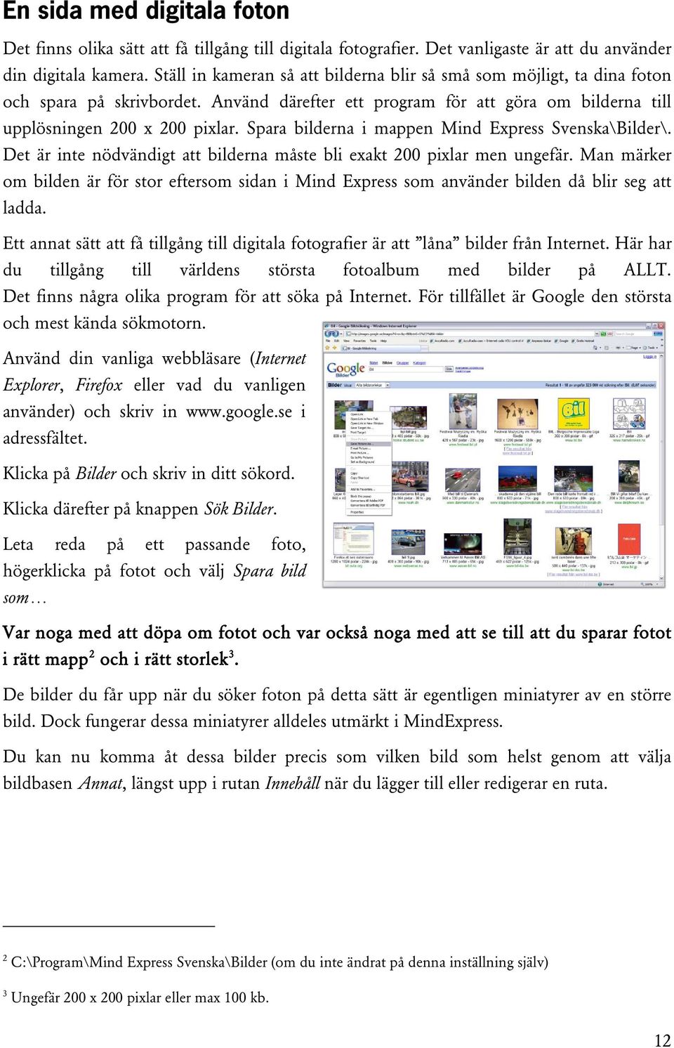 Spara bilderna i mappen Mind Express Svenska\Bilder\. Det är inte nödvändigt att bilderna måste bli exakt 200 pixlar men ungefär.