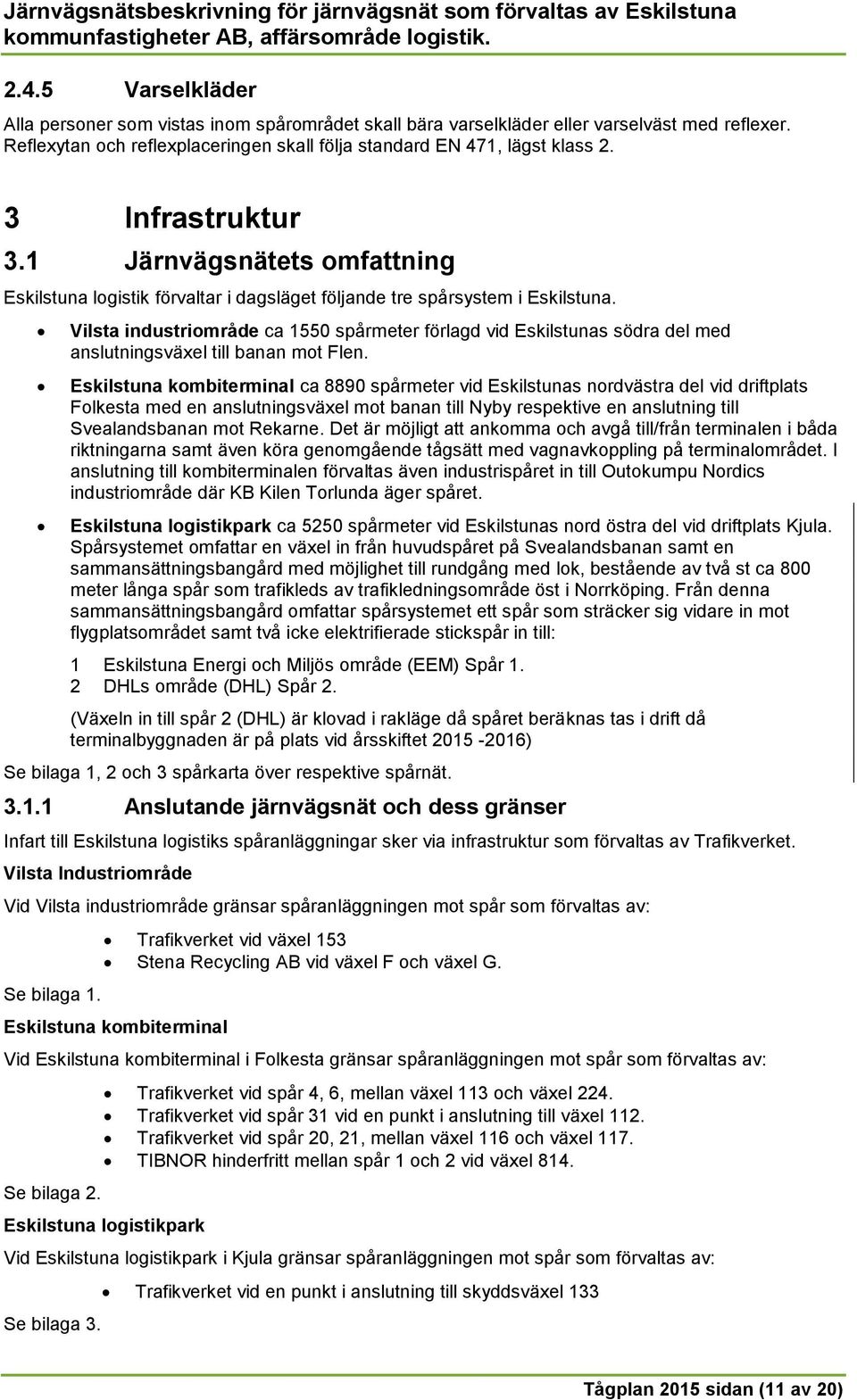 Vilsta industriområde ca 1550 spårmeter förlagd vid Eskilstunas södra del med anslutningsväxel till banan mot Flen.