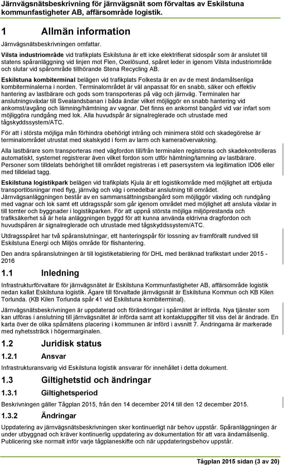 industriområde och slutar vid spårområde tillhörande Stena Recycling AB. Eskilstuna kombiterminal belägen vid trafikplats Folkesta är en av de mest ändamålsenliga kombiterminalerna i norden.