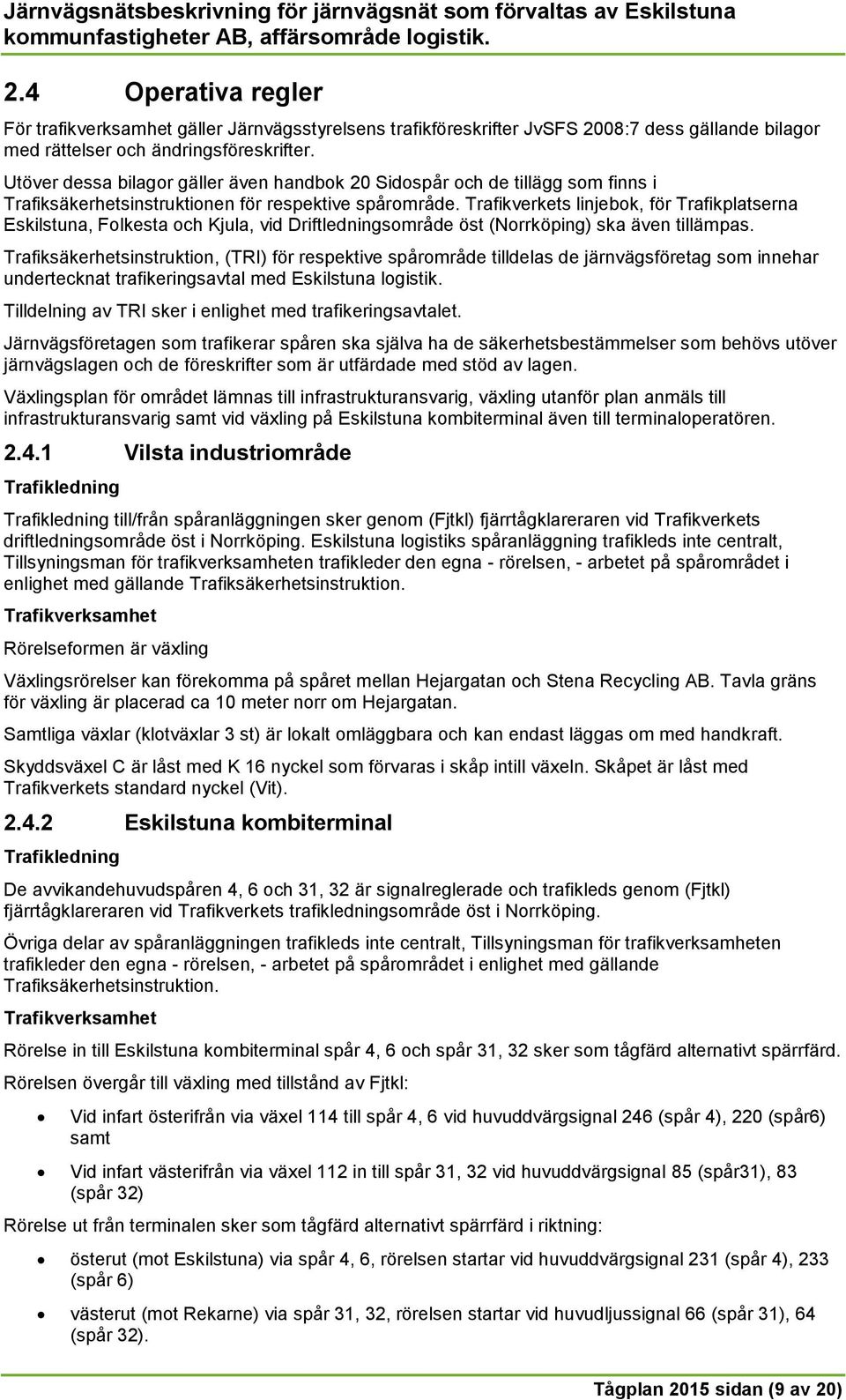 Trafikverkets linjebok, för Trafikplatserna Eskilstuna, Folkesta och Kjula, vid Driftledningsområde öst (Norrköping) ska även tillämpas.