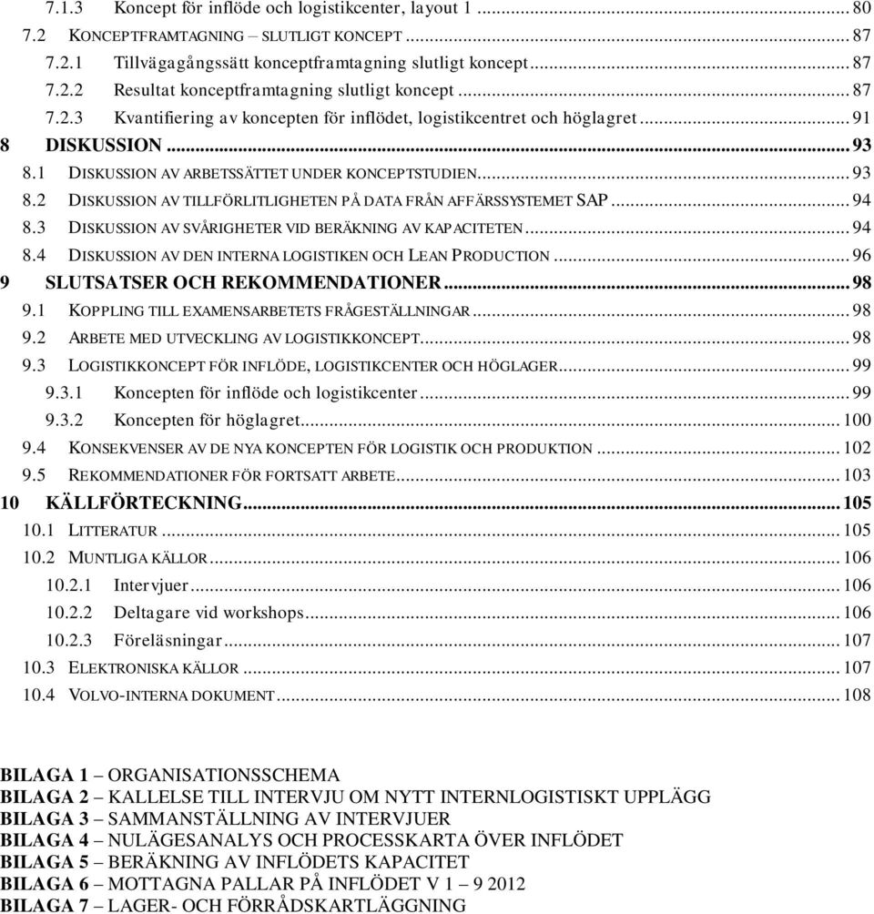 .. 94 8.3 DISKUSSION AV SVÅRIGHETER VID BERÄKNING AV KAPACITETEN... 94 8.4 DISKUSSION AV DEN INTERNA LOGISTIKEN OCH LEAN PRODUCTION... 96 9 SLUTSATSER OCH REKOMMENDATIONER... 98 9.