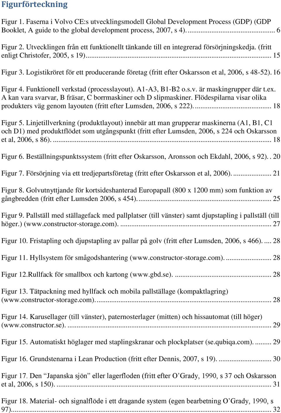 Logistikröret för ett producerande företag (fritt efter Oskarsson et al, 2006, s 48-52). 16 Figur 4. Funktionell verkstad (processlayout). A1-A3, B1-B2 o.s.v. är maskingrupper där t.ex.