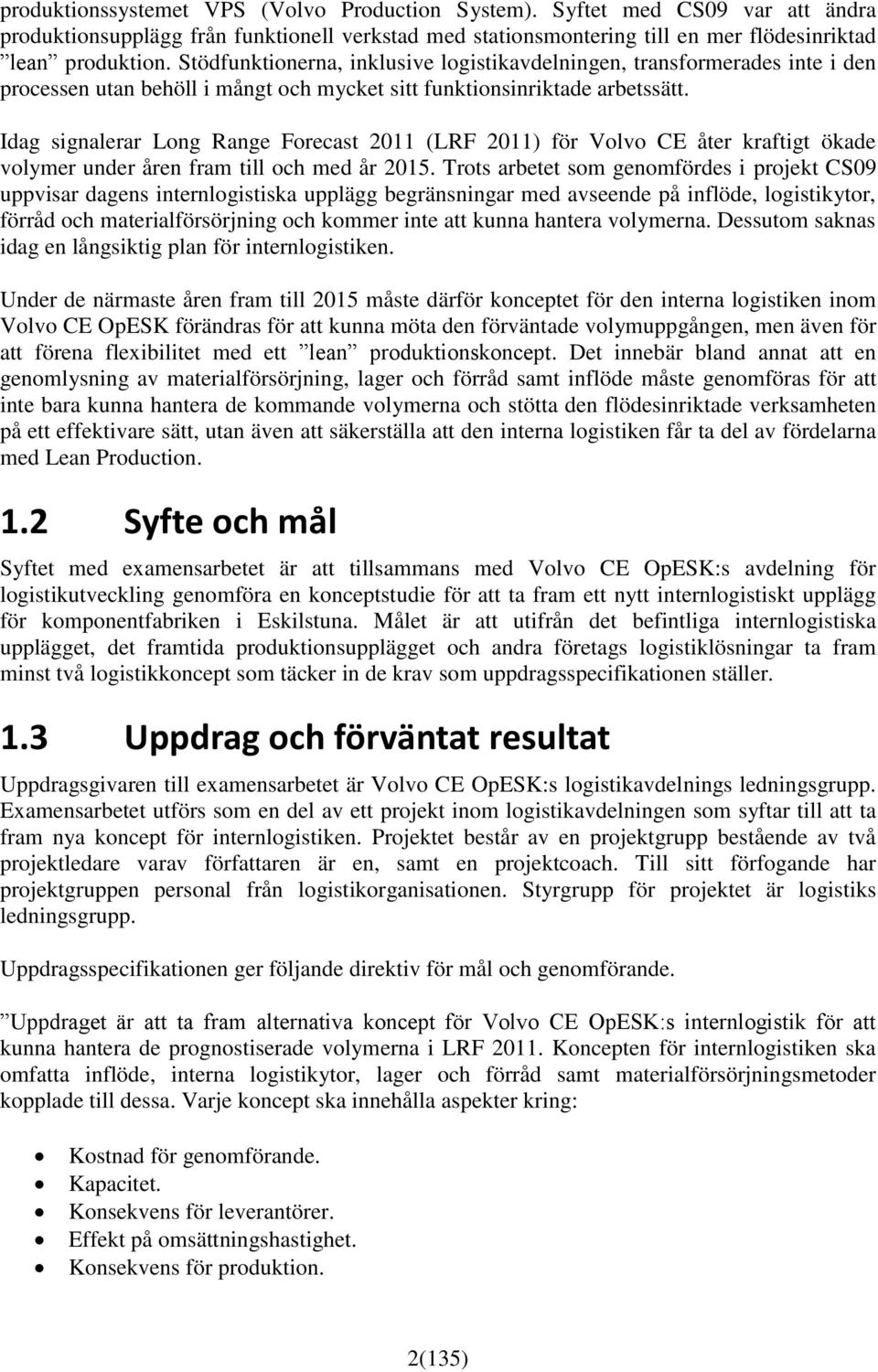 Idag signalerar Long Range Forecast 2011 (LRF 2011) för Volvo CE åter kraftigt ökade volymer under åren fram till och med år 2015.