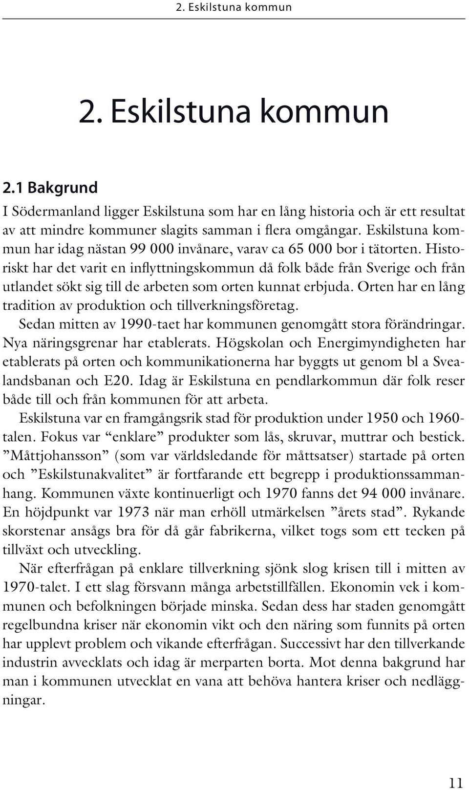 Historiskt har det varit en inflyttningskommun då folk både från Sverige och från utlandet sökt sig till de arbeten som orten kunnat erbjuda.