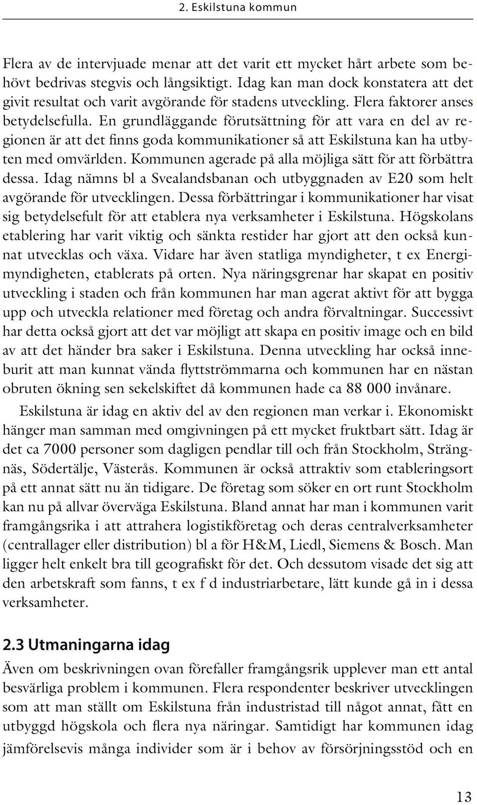 En grundläggande förutsättning för att vara en del av regionen är att det finns goda kommunikationer så att Eskilstuna kan ha utbyten med omvärlden.