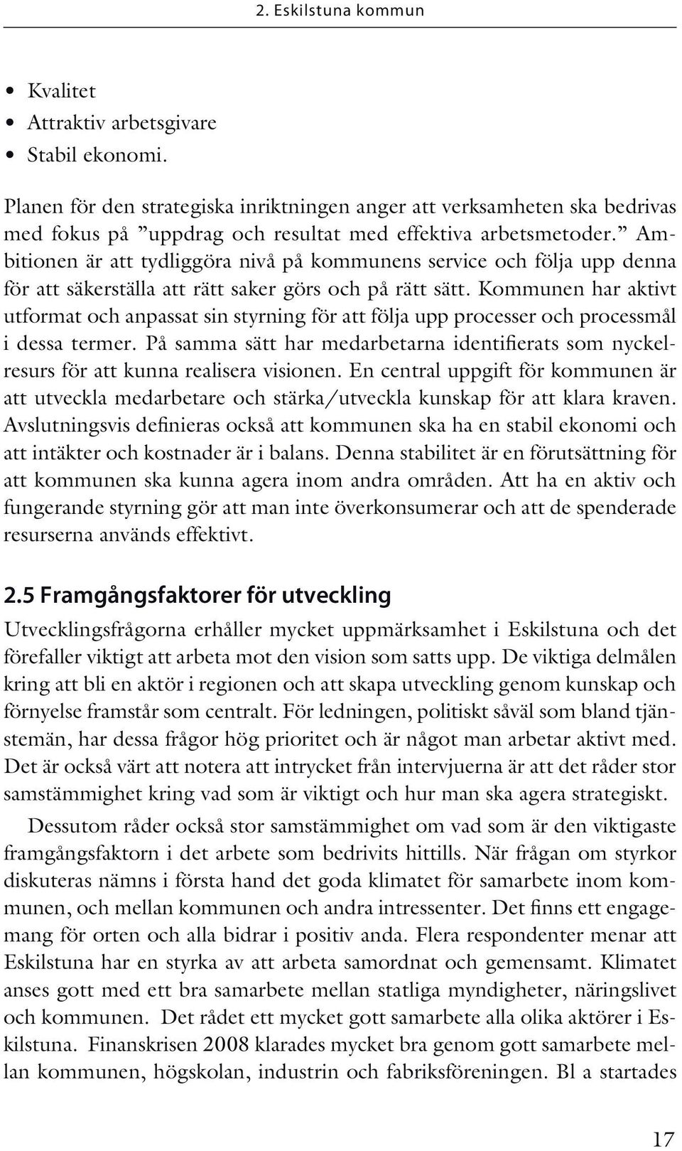 Ambitionen är att tydliggöra nivå på kommunens service och följa upp denna för att säkerställa att rätt saker görs och på rätt sätt.