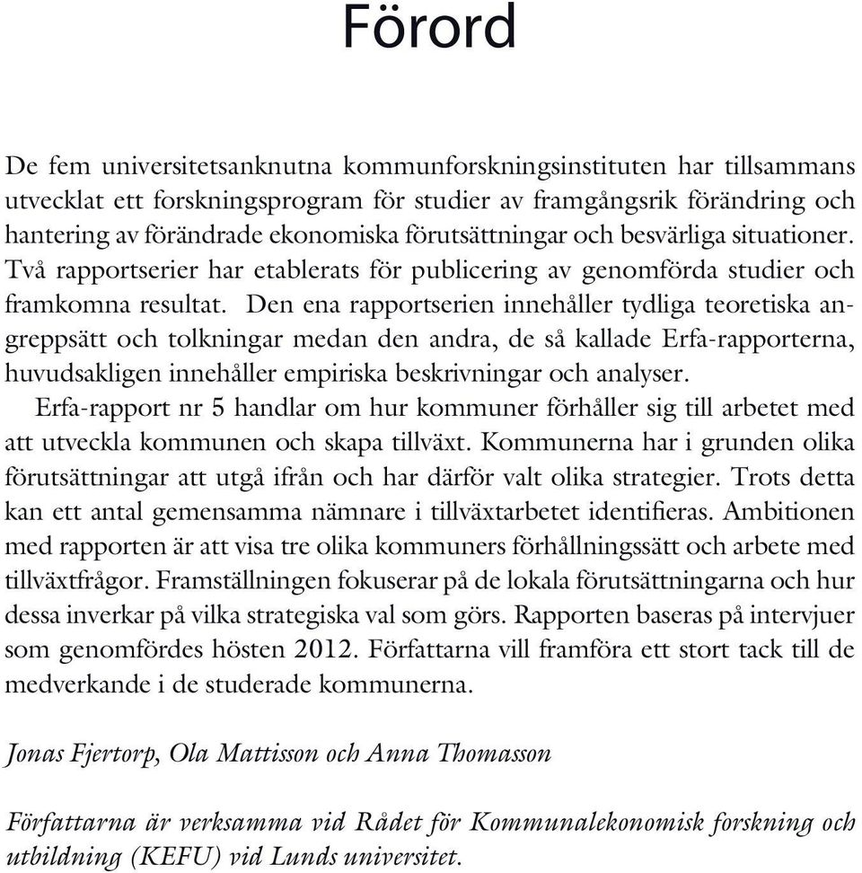 Den ena rapportserien innehåller tydliga teoretiska angreppsätt och tolkningar medan den andra, de så kallade Erfa-rapporterna, huvudsakligen innehåller empiriska beskrivningar och analyser.