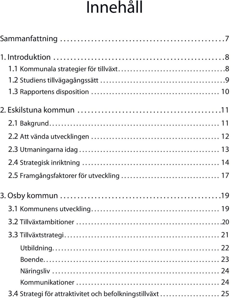 4 Strategisk inriktning...14 2.5 Framgångsfaktorer för utveckling...17 3. Osby kommun... 19 3.1 Kommunens utveckling....19 3.2 Tillväxtambitioner.